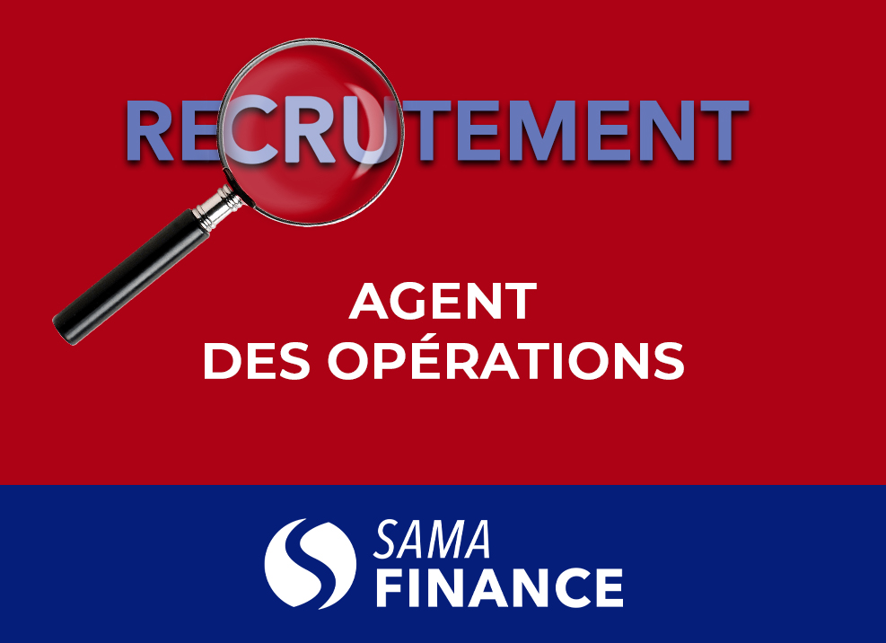 Avis de recrutement : SAMA Finance recherche un agent des opérations. 
